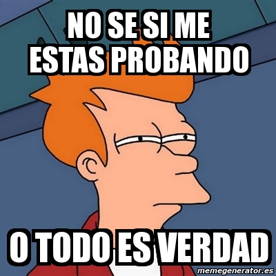 Meme Futurama Fry NO SE SI ME ESTAS PROBANDO O TODO ES VERDAD 2910584