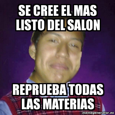 Meme Personalizado Se Cree El Mas Listo Del Salon Reprueba Todas Las