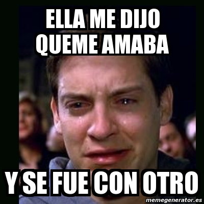 Meme Crying Peter Parker Ella Me Dijo Queme Amaba Y Se Fue Con Otro