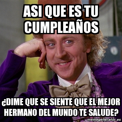 Meme Willy Wonka Asi Que Es Tu Cumplea Os Dime Que Se Siente Que