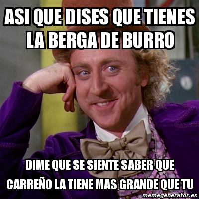 Meme Willy Wonka ASI QUE DISES QUE TIENES LA BERGA DE BURRO DIME QUE