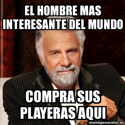 Meme Most Interesting Man EL HOMBRE MAS INTERESANTE DEL MUNDO COMPRA