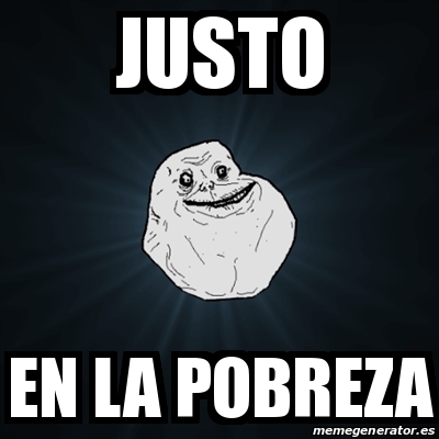 Meme Forever Alone Justo En La Pobreza