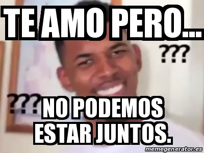 Meme Personalizado Te Amo Pero No Podemos Estar Juntos