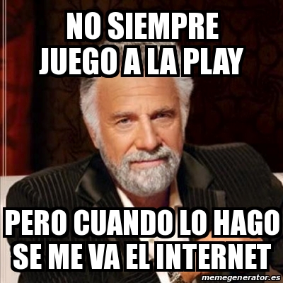 Meme Most Interesting Man No Siempre Juego A La Play Pero Cuando Lo