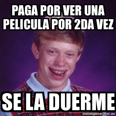 Meme Bad Luck Brian Paga Por Ver Una Pelicula Por Da Vez Se La