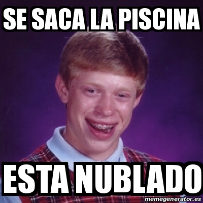 Meme Bad Luck Brian Se Saca La Piscina Esta Nublado 20270676