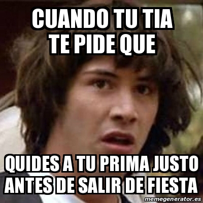 Meme Keanu Reeves Cuando Tu Tia Te Pide Que Quides A Tu Prima Justo