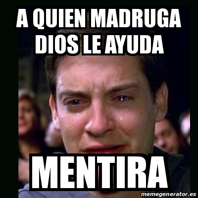 Meme Crying Peter Parker A Quien Madruga Dios Le Ayuda Mentira 20294560