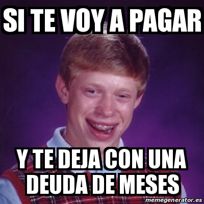 Meme Bad Luck Brian Si Te Voy A Pagar Y Te Deja Con Una Deuda De