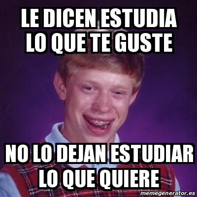 Meme Bad Luck Brian Le Dicen Estudia Lo Que Te Guste No Lo Dejan