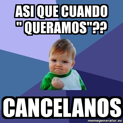 Meme Bebe Exitoso Asi Que Cuando Queramos Cancelanos 20311691