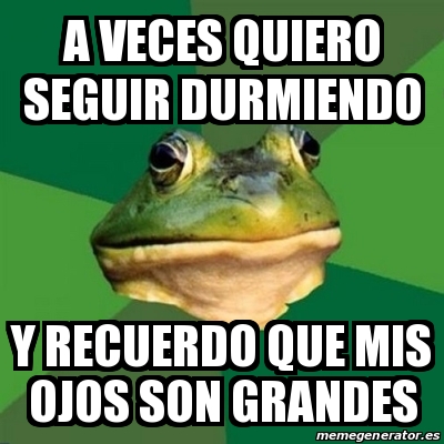 Meme Foul Bachelor Frog A Veces Quiero Seguir Durmiendo Y Recuerdo