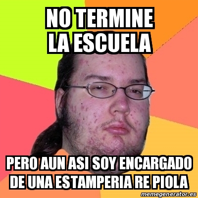 Meme Friki No Termine La Escuela Pero Aun Asi Soy Encargado De Una