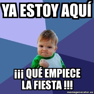 Meme Bebe Exitoso Ya Estoy Aqu Qu Empiece La Fiesta