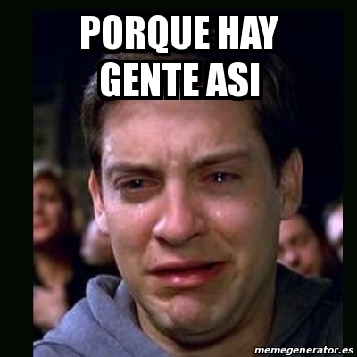 Meme Crying Peter Parker Porque Hay Gente Asi