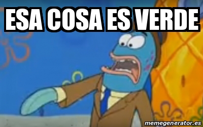 Meme Personalizado Esa Cosa Es Verde 20432513