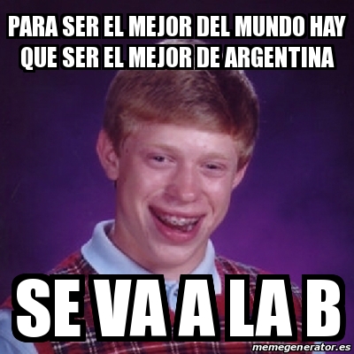 Meme Bad Luck Brian Para Ser El Mejor Del Mundo Hay Que Ser El Mejor