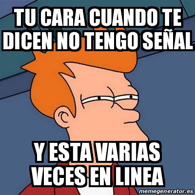 Meme Futurama Fry Tu Cara Cuando Te Dicen No Tengo Se Al Y Esta