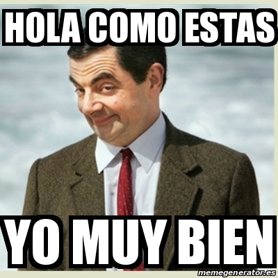 Meme Mr Bean Hola COMO ESTas Yo Muy Bien