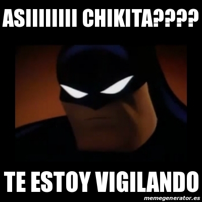 Meme Disapproving Batman Asiiiiiiii Chikita Te Estoy Vigilando