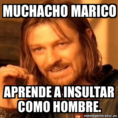 Meme Boromir Muchacho Marico Aprende A Insultar Como Hombre 20479946