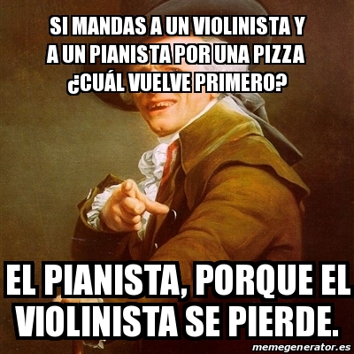 Meme Joseph Ducreux Si Mandas A Un Violinista Y A Un Pianista Por Una