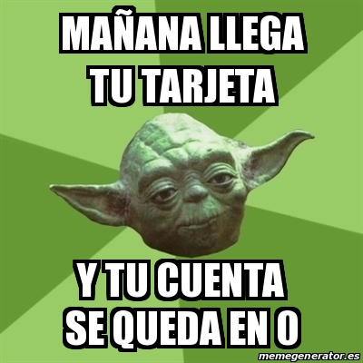 Meme Yoda MAÃANA LLEGA TU TARJETA Y TU CUENTA SE QUEDA EN 0 20503345