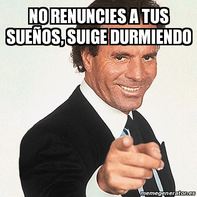 Meme Julio Iglesias no renuncies a tus sueÃos suige durmiendo