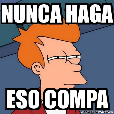 Meme Futurama Fry Nunca Haga Eso Compa