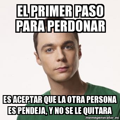 Meme Sheldon Cooper El Primer Paso Para Perdonar Es Aceptar Que La