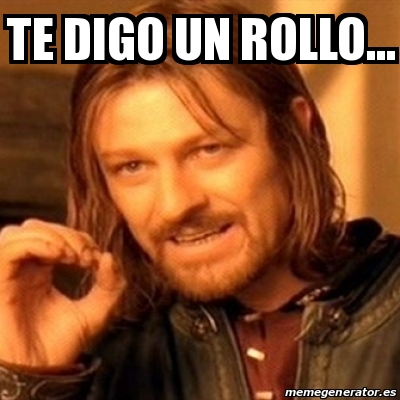 Meme Boromir Te Digo Un Rollo