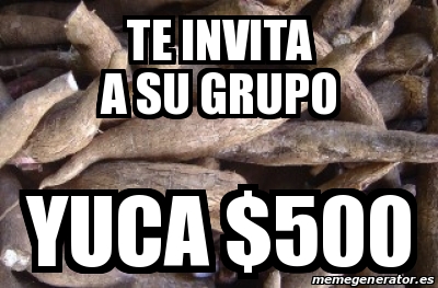 Meme Personalizado Te Invita A Su Grupo Yuca 500 20730669