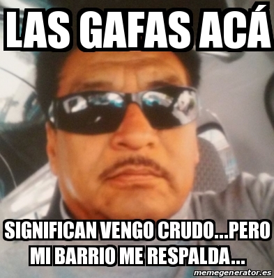 Meme Personalizado las gafas acá significan vengo crudo pero mi