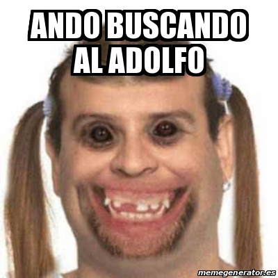 Meme Personalizado Ando Buscando Al Adolfo 20756150