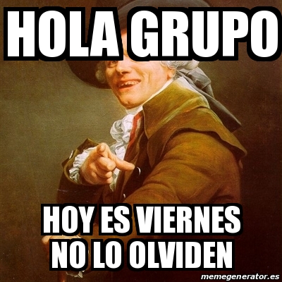 Meme Joseph Ducreux Hola Grupo Hoy Es Viernes No Lo Olviden 20790475