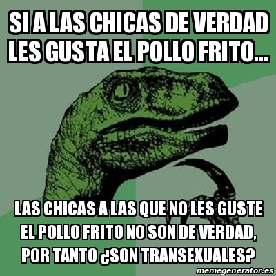 Meme Filosoraptor Si A Las Chicas De Verdad Les Gusta El Pollo Frito