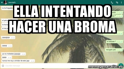 Meme Personalizado Ella Intentando Hacer Una Broma