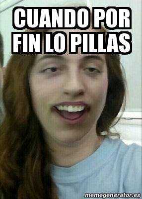 Meme Personalizado Cuando Por Fin Lo Pillas 20929893