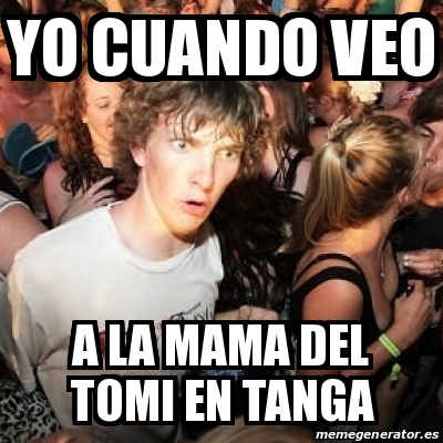 Meme Sudden Realization Ralph Yo Cuando Veo A La Mama Del Tomi En