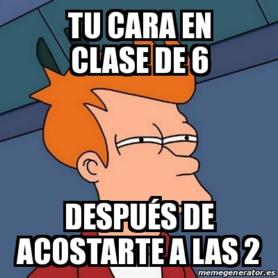 Meme Futurama Fry Tu Cara En Clase De Despu S De Acostarte A Las