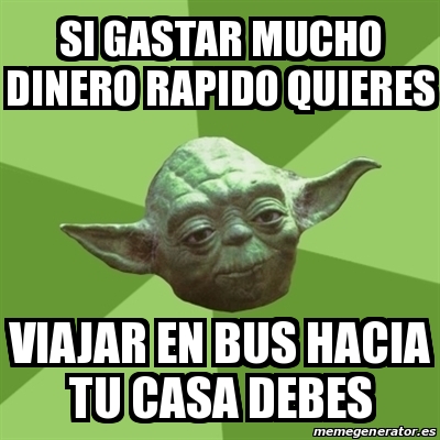 Meme Yoda Si Gastar Mucho Dinero Rapido Quieres Viajar En Bus Hacia