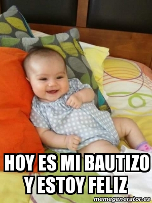 Meme Personalizado Hoy Es Mi Bautizo Y Estoy Feliz