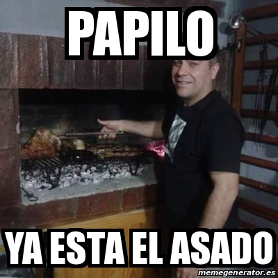 Meme Personalizado Papilo Ya Esta El Asado 21032158