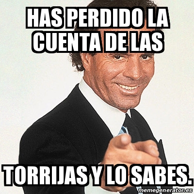 Meme Julio Iglesias Has Perdido La Cuenta De Las Torrijas Y Lo Sabes