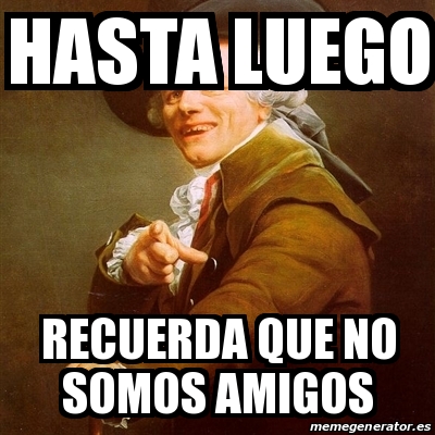 Meme Joseph Ducreux Hasta Luego Recuerda Que No Somos Amigos