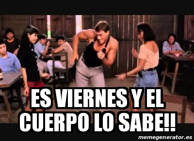 Meme Personalizado Es Viernes Y El Cuerpo Lo Sabe 21413099