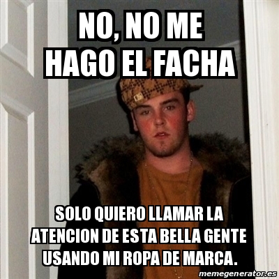 Meme Scumbag Steve No No Me Hago El Facha Solo Quiero Llamar La