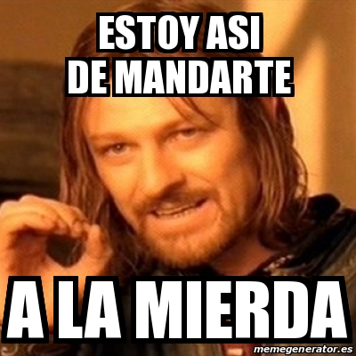 Meme Boromir Estoy Asi De Mandarte A La Mierda