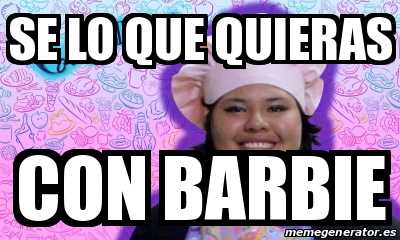 Meme Personalizado Se Lo Que Quieras Con Barbie